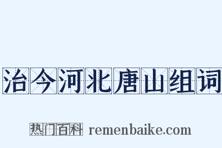 治今河北唐山组词是什么意思的图片
